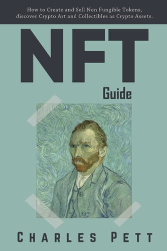 NFT Guide How to Create and Sell Non Fungible Tokens, Discover and Invest in Crypto Art and Collectibles in the Blockchain.