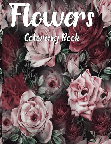 Flowers Coloring Book Beautiful Flower Designs for Stress Relief, Relaxation, and Creativity