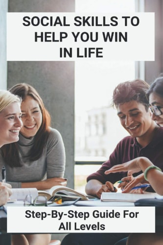 Social Skills To Help You Win In Life Step-By-Step Guide For All Levels: Social Skills For Aldults