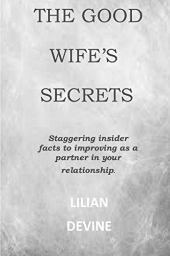 The Good Wife's Secrets Staggering Insider Facts to Improving as a Partner in Your Relationship and Marriage.