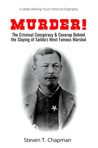 Murder! The Criminal Conspiracy & Coverup Behind the Slaying of Salida's Most Famous Marshal