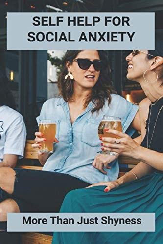 Self Help For Social Anxiety More Than Just Shyness: Anxiety Prevention Plan