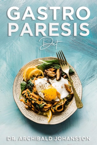 Gastroparesis Diet Reduce Your Symptoms and Feel Great With Step-by-step Guide to Recovery Diet, 70 Easy and Delicious Recipes with Tips and Tricks
