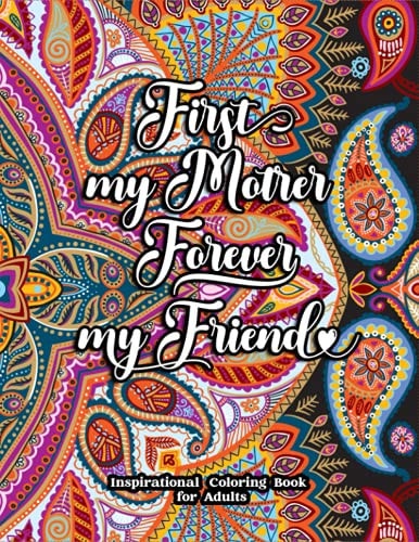 First My Mother Forever My Friend Inspirational Coloring Book for Adults Fun, Creative Mandalas Coloring Pages for Mothers