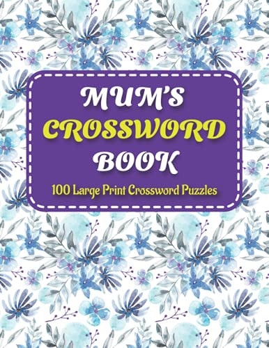 Mums Crosswords Book Amazing Crossword Puzzles Book For Senior Men And Women Puzzlers And Puzzle Lovers Including 100 Large Print Puzzles With Solutions