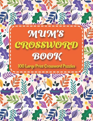 Mums Crosswords Book Amazing Large Print Brain Game Puzzles Book For Puzzle Lovers Women Mums With Supply Of 100 Puzzles And Solutions