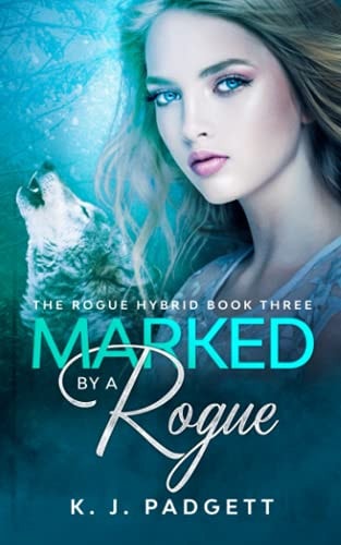Marked By A Rogue The Rogue Hybrid Book Three