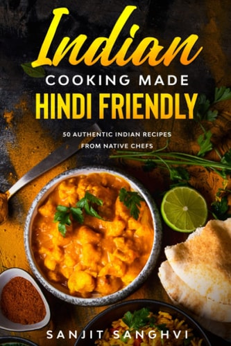 Indian Cooking Made Hindi Friendly 50 Authentic Indian Recipes from Native Chefs