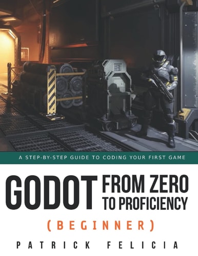Godot from Zero to Proficiency (Beginner) A Step-by-step Guide to Code Your Game with Godot