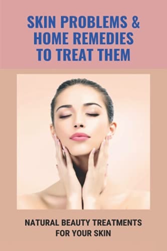Skin Problems & Home Remedies To Treat Them Natural Beauty Treatments For Your Skin: Glowing Skin Secrets