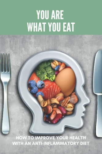 You Are What You Eat How To Improve Your Health With An Anti-Inflammatory Diet: Inflammatory Skin Conditions
