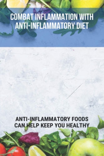 Combat Inflammation With Anti-Inflammatory Diet Anti-Inflammatory Foods Can Help Keep You Healthy: Skin Chronic Inflammation