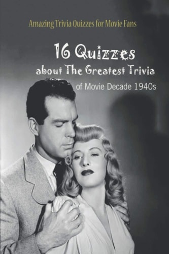 Amazing Trivia Quizzes for Movie Fans 16 Quizzes about The Greatest Trivia of Movie Decade 1940s