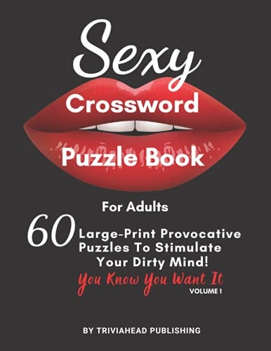 Sexy Crossword Puzzle Book for Adults. You Know You Want It! Volume 1 60 Large-Print Provocative Puzzles To Stimulate Your Dirty Mind!