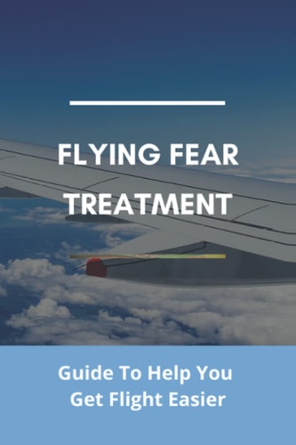 Flying Fear Treatment Guide To Help You Get Flight Easier: Really Anxious About Flying