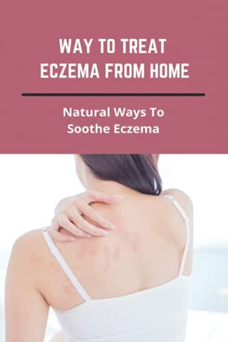 Way To Treat Eczema From Home Natural Ways To Soothe Eczema: How To Treat Eczema Through Diet