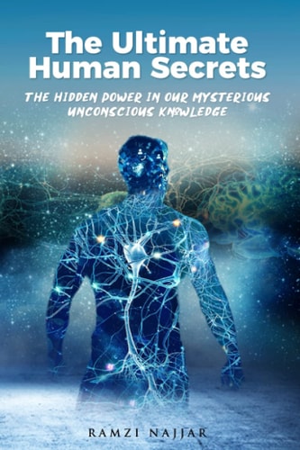 The Ultimate Human Secrets The Hidden Power in Our Mysterious Unconscious Knowledge