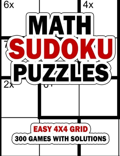 Math Sudoku Puzzles Easy 4x4 Grid: 300 Games With Solution: Fun Arithmetic Logic Puzzle Games to Practice Your Addition, Subtraction, Multiplication and Division Skills