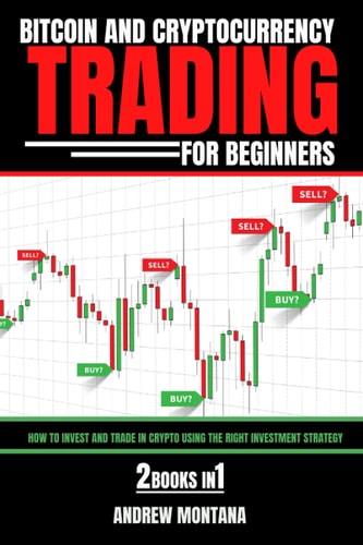 Bitcoin And Cryptocurrency Trading For Beginners How to Invest and Trade in Crypto Using the Right Investment Strategy 2 Books in 1