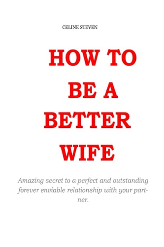 How To Be A Better Wife Amazing Secret To A Perfect And Outstanding Forever Enviable Relationship With Your Partner