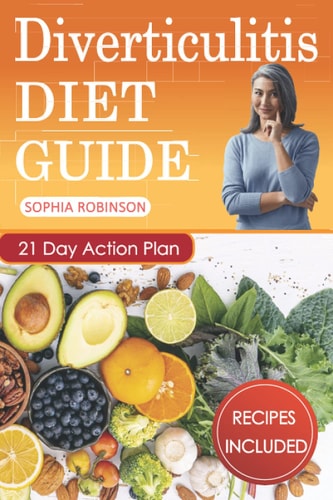 Diverticulitis Diet Guide A Detailed and Simple Guide with Easy and Delicious Recipes.