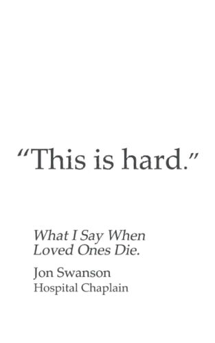 This Is Hard What I Say When Loved Ones Die.