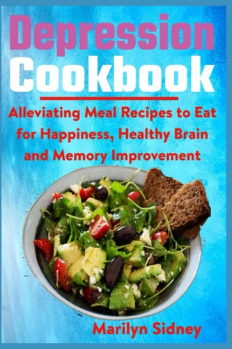 Depression Cookbook Alleviating Meal Recipes to Eat for Happiness, Healthy Brain and Memory Improvement