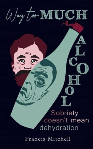 Way Too Much Alcohol Sobriety Doesn't Mean Dehydration. How To Quit Drinking & To Start Your Recovery
