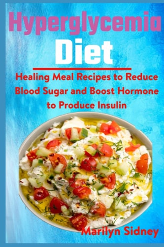 Hyperglycemia Diet Healing Meal Recipes to Reduce Blood Sugar and Boost Hormone to Produce Insulin