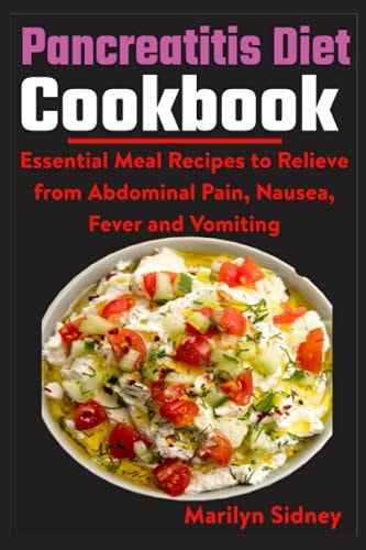 Pancreatitis Diet Cookbook Essential Meal Recipes to Relieve from Abdominal Pain, Nausea, Fever and Vomiting