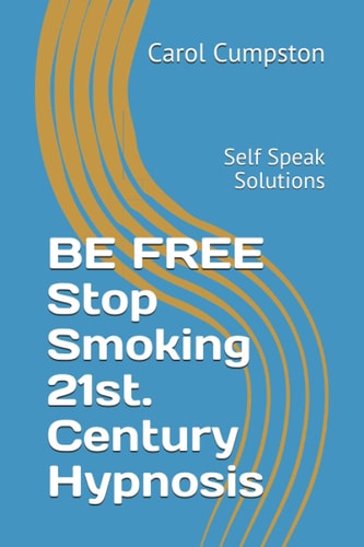 BE FREE Stop Smoking 21st. Century Hypnosis Self Speak Solutions
