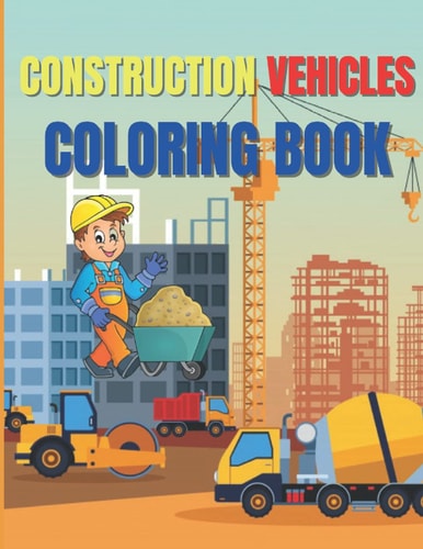 Construction Vehicles Coloring Book Amazing Activity Book Easy and Fun, With Diggers, Excavators, Dumpers, Cranes