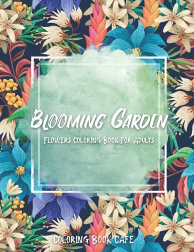 Blooming Garden Flowers Coloring Book For Adults: Coloring Book Cafe