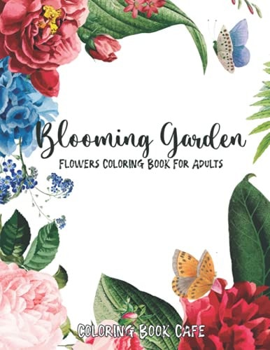 Blooming Garden Flowers Coloring Book For Adults: Coloring Book Cafe