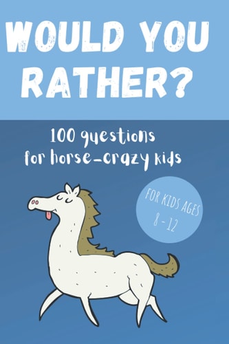 Would You Rather? 100 Questions for Hose-crazy Kids A Fun Horse Activity Book for Children