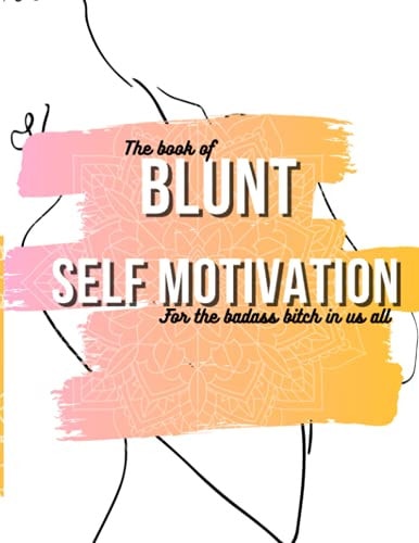 The Book of Blunt Self Motivation Blunt Self Motivational Quotes for the Badass in Every Bitch