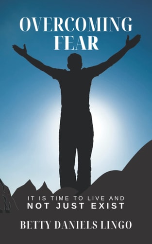 Overcoming Fear It Is Time to Live and Not Just Exist