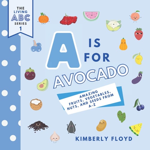 A is For Avocado Amazing Fruits, Vegetables, Nuts and Seeds from A-Z