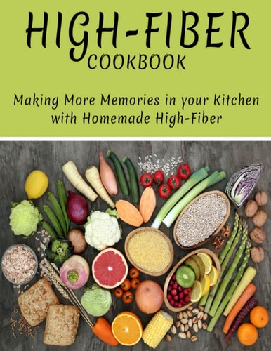 High-Fiber Cookbook Making More Memories in Your Kitchen with Homemade High-Fiber