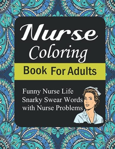 Nurse Coloring Book For Adults Funny Nurse Life Snarky Swear Words With Nurse Problems: A Totally Relatable Funny Adult Coloring Book