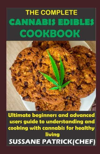 The Complete Cannabis Edibles Cookbook Ultimate Beginners and Advanced Users Guide to Understanding and Cooking with Cannabis for Healthy Living