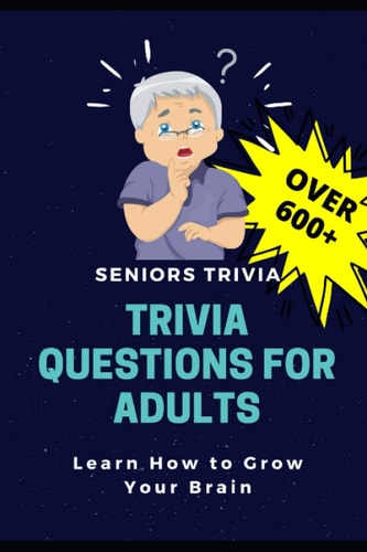 Trivia Questions for Adults Seniors Trivia - A Fun and Challenging Trivia Book for Seniors with Questions and Answers - Learn How to Grow Your Brain