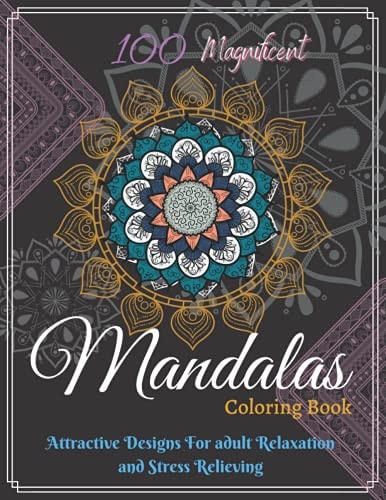 Mandalas Coloring Book 100 Magnificent Mandalas Coloring Book: Attractive Mandala Designs For Adult Girls Relaxation and Stress Relieving.