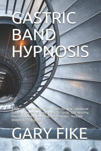 Gastric Band HУРnОЅІЅ Natural Non-Invasive Techniques to Stop Emotional Eating, Overeating, Lose Weight Easily, Eat Healthy, Prevent Disease, and Feel Less Hungry Through Weight Loss Hypnosis