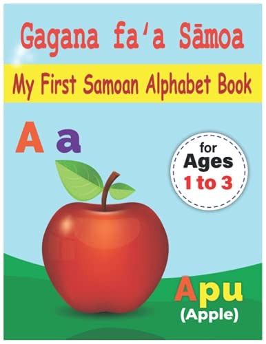 My First Samoan Alphabet Book: Gagana Faʻa Sāmoa Bilingual Early Learning and Easy Teaching Samoan Alphabet Letters Book for Toddlers, Babies and Children Age 1 -3