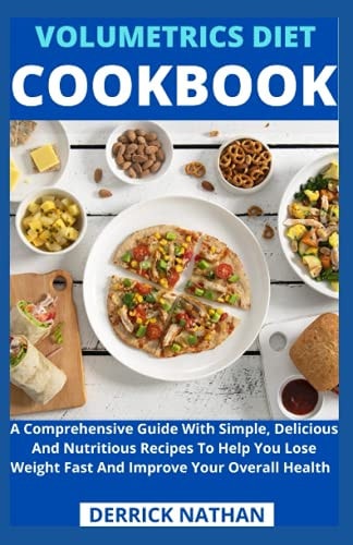 Volumetrics Diet Cookbook A Comprehensive Guide With Simple, Delicious And Nutritious Recipes To Help You Lose Weight Fast And Improve Your Overall Health