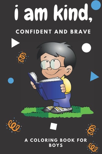 I Am Kind, Confident and Brave Coloring Book Amazing Coloring Book for Clever Boys, There are Many Advices and Mazes to Make Boys Intelligent