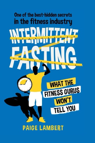 One of the Best-hidden Secrets in the Fitness Industry Intermittent Fasting What the Fitness Gurus Won't Tell You