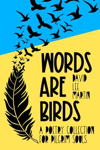 Words Are Birds A Poetry Collection For Pilgrim Souls
