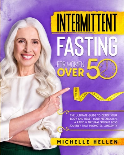 Intermittent Fasting For Women Over 50 The Ultimate Guide To Detox Your Body and Reset Your Metabolism. A Rapid & Natural Weight Loss Journey that Promotes Longevity.